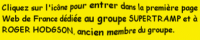 Cliquez sur l'icne pour entre dans la premire page Web de France ddie au groupe SUPERTRAMP et  ROGER HODGSON, ancien membre du groupe